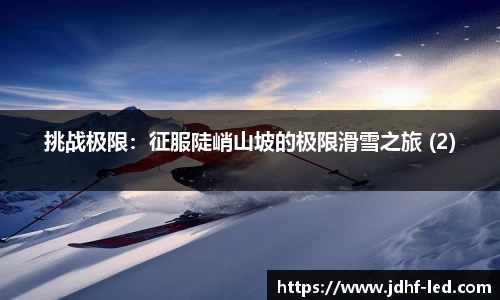 挑战极限：征服陡峭山坡的极限滑雪之旅 (2)